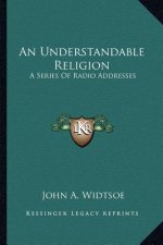 An Understandable Religion: A Series of Radio Addresses