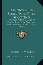 Handbook on Small Bore Rifle Shooting: Equipment, Marksmanship, Target Shooting, Practical Shooting, Rifle Ranges, Rifle Clubs