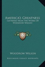 America's Greatness: Gathered from the Works of Woodrow Wilson