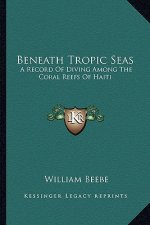 Beneath Tropic Seas: A Record of Diving Among the Coral Reefs of Haiti