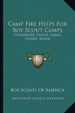 Camp Fire Helps for Boy Scout Camps: Ceremonies, Stunts, Games, Stories, Songs