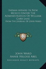 Indian Affairs in New Mexico Under the Administration of William Carr Lane: From the Journal of John Ward