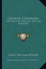 George Chapman: The Effect of Stoicism Upon His Tragedies