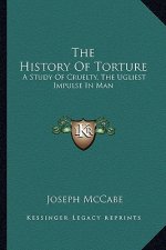 The History Of Torture: A Study Of Cruelty, The Ugliest Impulse In Man