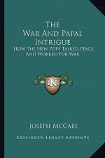 The War and Papal Intrigue: How the New Pope Talked Peace and Worked for War