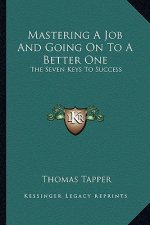 Mastering a Job and Going on to a Better One: The Seven Keys to Success