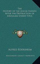The History of the Jewish Nation After the Destruction of Jerusalem Under Titus