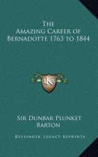 The Amazing Career of Bernadotte 1763 to 1844