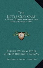 The Little Clay Cart: A Hindu Drama Attributed to King Shudraka 1905