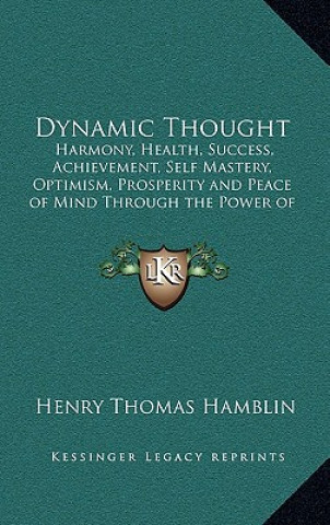 Dynamic Thought: Harmony, Health, Success, Achievement, Self Mastery, Optimism, Prosperity and Peace of Mind Through the Power of Right