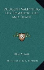 Rudolph Valentino His Romantic Life and Death