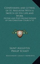 Confessions and Letters of St. Augustin with a Sketch of His Life and Work: Nicene and Post-Nicene Fathers of the Christian Church V1