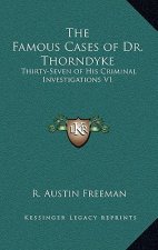 The Famous Cases of Dr. Thorndyke: Thirty-Seven of His Criminal Investigations V1