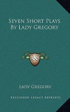 Seven Short Plays by Lady Gregory