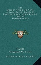 The Apology, Phaedo and Crito of Plato; Golden Sayings of Epictetus; Meditations of Marcus Aurelius: V2 Harvard Classics