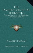 The Famous Cases of Dr. Thorndyke: Thirty-Seven of His Criminal Investigations V2