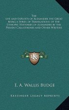 The Life and Exploits of Alexander the Great Being a Series of Translations of the Ethiopic Histories of Alexander by the Pseudo Callisthenes and Othe