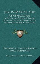 Justin Martyr and Athenagoras: Ante Nicene Christian Library Translations of the Writings of the Fathers Down to Ad 325 V2