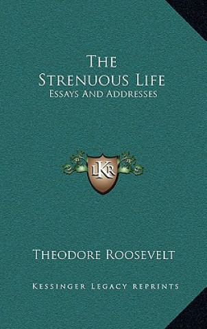 The Strenuous Life: Essays and Addresses