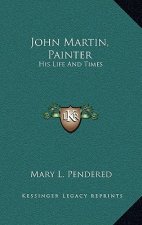 John Martin, Painter: His Life and Times
