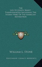 The Life of Joseph Brant-Thayendanegea Including the Indian Wars of the American Revolution