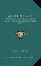 Ainu Folklore: Traditions and Culture of the Vanishing Aborigines of Japan 1949