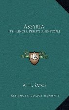 Assyria: Its Princes, Priests and People