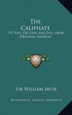 The Caliphate: Its Rise, Decline and Fall from Original Sources