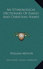 An Etymological Dictionary of Family and Christian Names