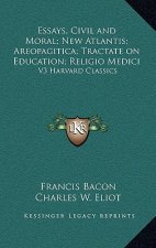 Essays, Civil and Moral; New Atlantis; Areopagitica; Tractate on Education; Religio Medici: V3 Harvard Classics