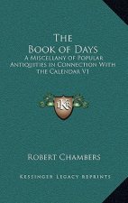 The Book of Days: A Miscellany of Popular Antiquities in Connection with the Calendar V1