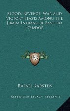 Blood, Revenge, War and Victory Feasts Among the Jibara Indians of Eastern Ecuador