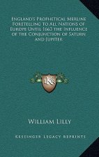 England's Prophetical Merline Foretelling to All Nations of Europe Until 1663 the Influence of the Conjunction of Saturn and Jupiter