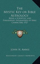 The Mystic Key or Bible Astrology: Being a Scientific and Philosophic Explanation of Bible Characters 1927