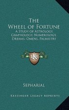 The Wheel of Fortune: A Study of Astrology, Graphology, Numerology, Dreams, Omens, Palmistry