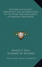 Lectures on Ancient Philosophy and Introduction to the Study and Application of Rational Procedure
