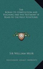 The Koran Its Composition and Teaching and the Testimony It Bears to the Holy Scriptures