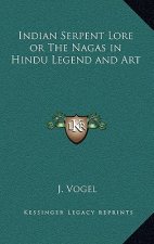 Indian Serpent Lore or the Nagas in Hindu Legend and Art