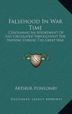 Falsehood in War Time: Containing an Assortment of Lies Circulated Throughout the Nations During the Great War
