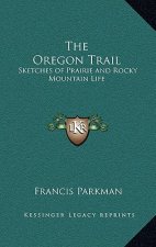 The Oregon Trail: Sketches of Prairie and Rocky Mountain Life