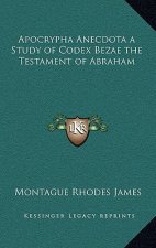 Apocrypha Anecdota a Study of Codex Bezae the Testament of Abraham