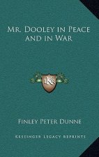 Mr. Dooley in Peace and in War