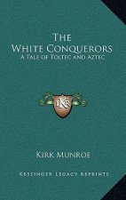 The White Conquerors: A Tale of Toltec and Aztec