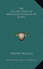 The Life and Times of Akhnaton Pharaoh of Egypt