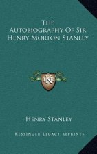 The Autobiography of Sir Henry Morton Stanley