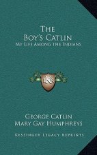 The Boy's Catlin: My Life Among the Indians