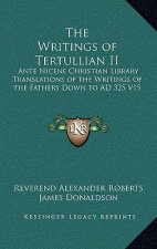 The Writings of Tertullian II: Ante Nicene Christian Library Translations of the Writings of the Fathers Down to Ad 325 V15