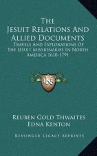 The Jesuit Relations and Allied Documents: Travels and Explorations of the Jesuit Missionaries in North America 1610-1791