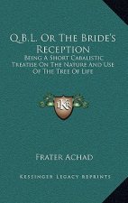 Q.B.L. or the Bride's Reception: Being a Short Cabalistic Treatise on the Nature and Use of the Tree of Life