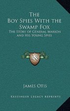 The Boy Spies With the Swamp Fox: The Story of General Marion and His Young Spies